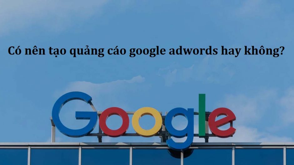 Google AdWords là gì ? Có nên chạy quảng cáo Google AdWords hay không?