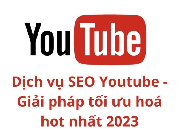 Dịch vụ SEO Youtube giải pháp tối ưu hoá hot nhất 2023